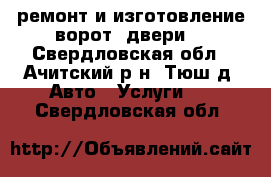 ремонт и изготовление ворот (двери) - Свердловская обл., Ачитский р-н, Тюш д. Авто » Услуги   . Свердловская обл.